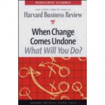 When Change Comes Undone (Harvard Business Review Management Dilemma Series) by Harvard Business Review 